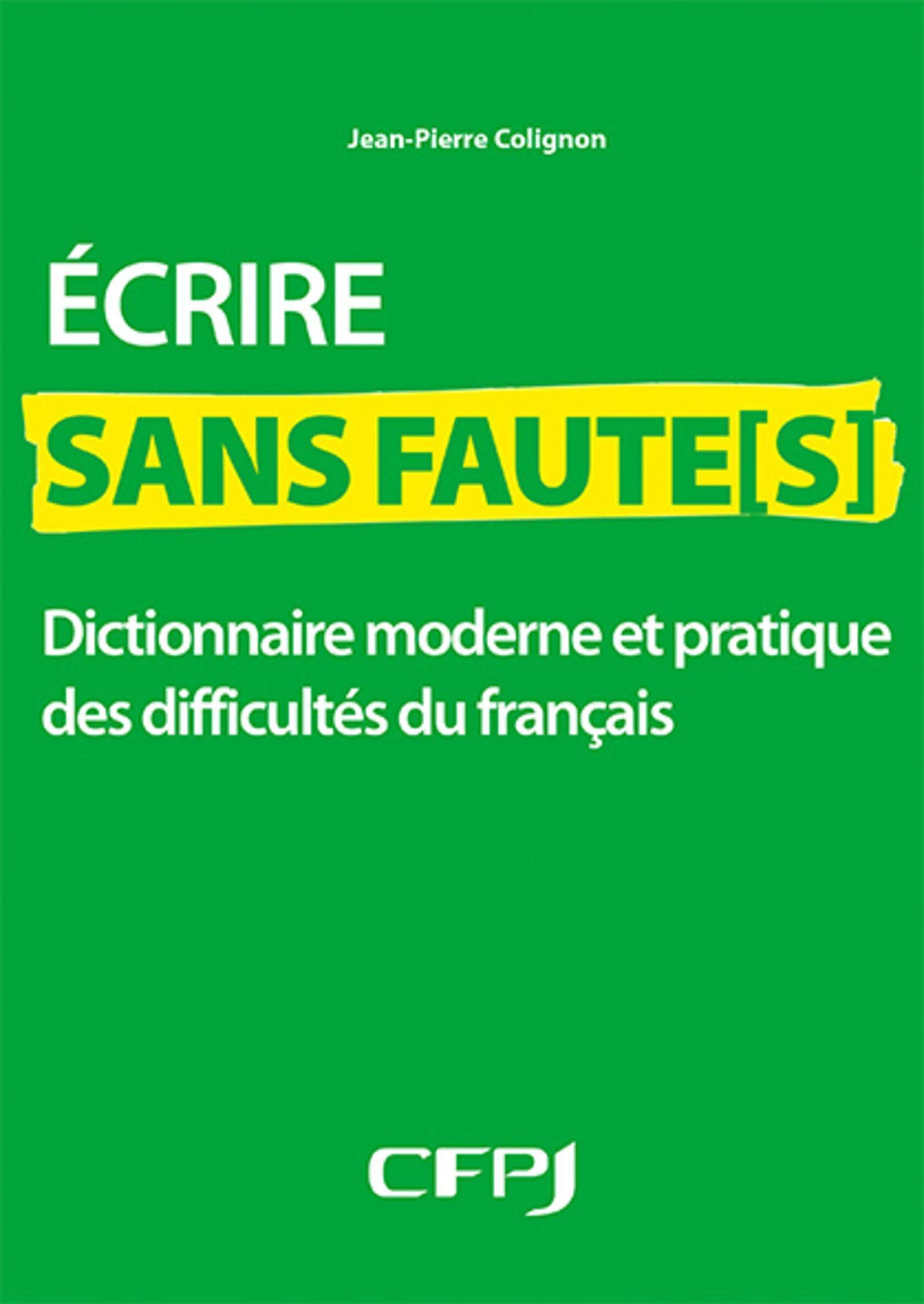 Écrire sans faute[s]. Dictionnaire moderne et pratique des difficultés du français 